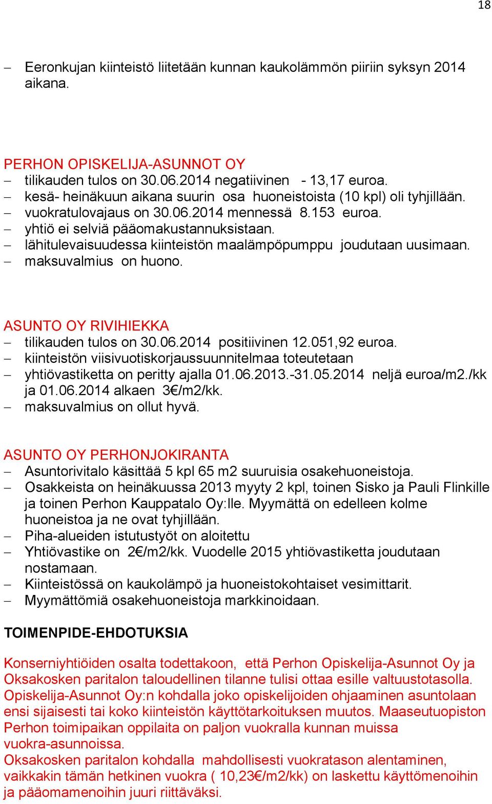 lähitulevaisuudessa kiinteistön maalämpöpumppu joudutaan uusimaan. maksuvalmius on huono. ASUNTO OY RIVIHIEKKA tilikauden tulos on 30.06.2014 positiivinen 12.051,92 euroa.