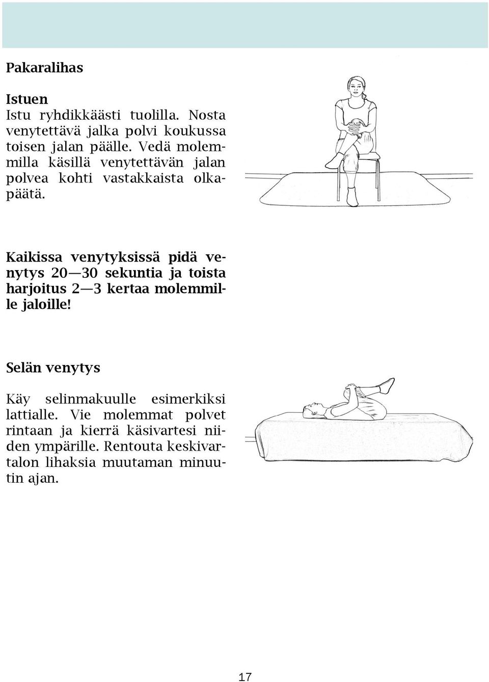 Kaikissa venytyksissä pidä venytys 20 30 sekuntia ja toista harjoitus 2 3 kertaa molemmille jaloille!