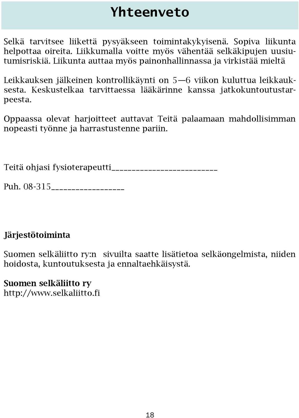 Keskustelkaa tarvittaessa lääkärinne kanssa jatkokuntoutustarpeesta. Oppaassa olevat harjoitteet auttavat Teitä palaamaan mahdollisimman nopeasti työnne ja harrastustenne pariin.