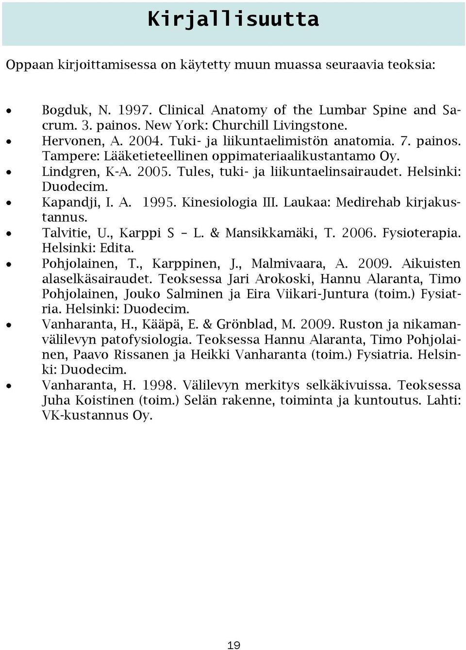 Helsinki: Duodecim. Kapandji, I. A. 1995. Kinesiologia III. Laukaa: Medirehab kirjakustannus. Talvitie, U., Karppi S L. & Mansikkamäki, T. 2006. Fysioterapia. Helsinki: Edita. Pohjolainen, T.
