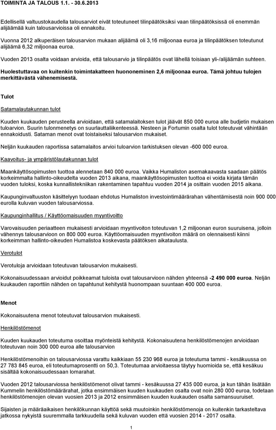 Vuoden 2013 osalta voidaan arvioida, että talousarvio ja tilinpäätös ovat lähellä toisiaan yli-/alijäämän suhteen. Huolestuttavaa on kuitenkin toimintakatteen huononeminen 2,6 miljoonaa euroa.