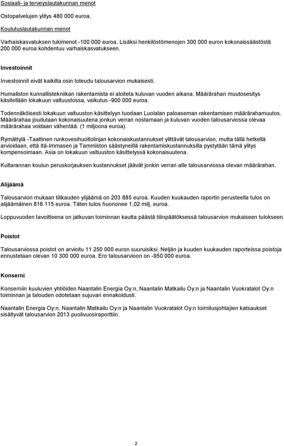 Humaliston kunnallistekniikan rakentamista ei aloiteta kuluvan vuoden aikana. Määrärahan muutosesitys käsitellään lokakuun valtuustossa, vaikutus -900 000 euroa.