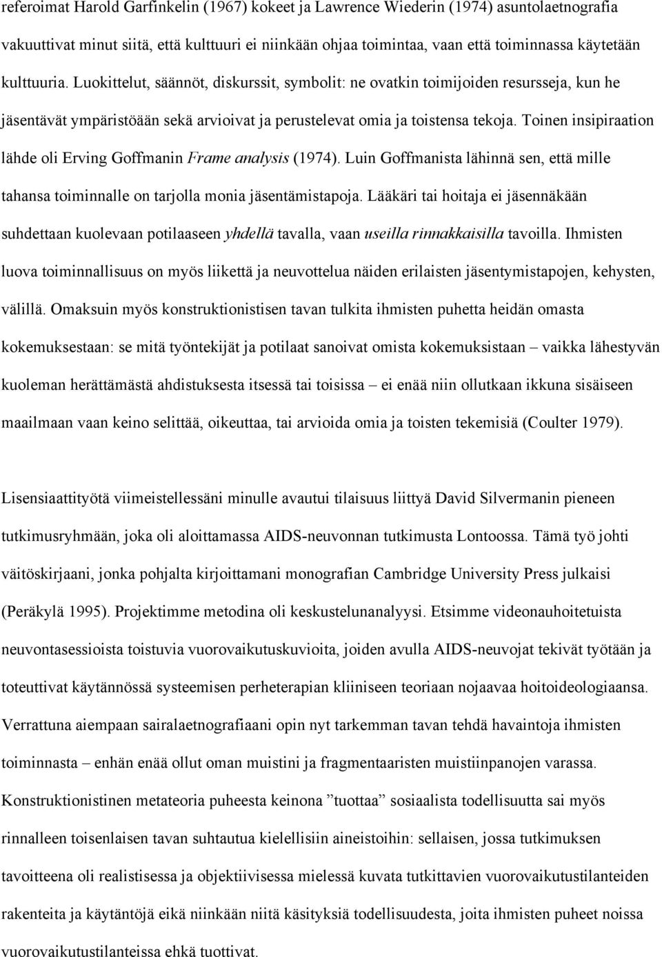 Toinen insipiraation lähde oli Erving Goffmanin Frame analysis (1974). Luin Goffmanista lähinnä sen, että mille tahansa toiminnalle on tarjolla monia jäsentämistapoja.