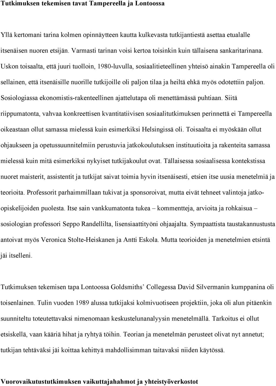 Uskon toisaalta, että juuri tuolloin, 1980-luvulla, sosiaalitieteellinen yhteisö ainakin Tampereella oli sellainen, että itsenäisille nuorille tutkijoille oli paljon tilaa ja heiltä ehkä myös