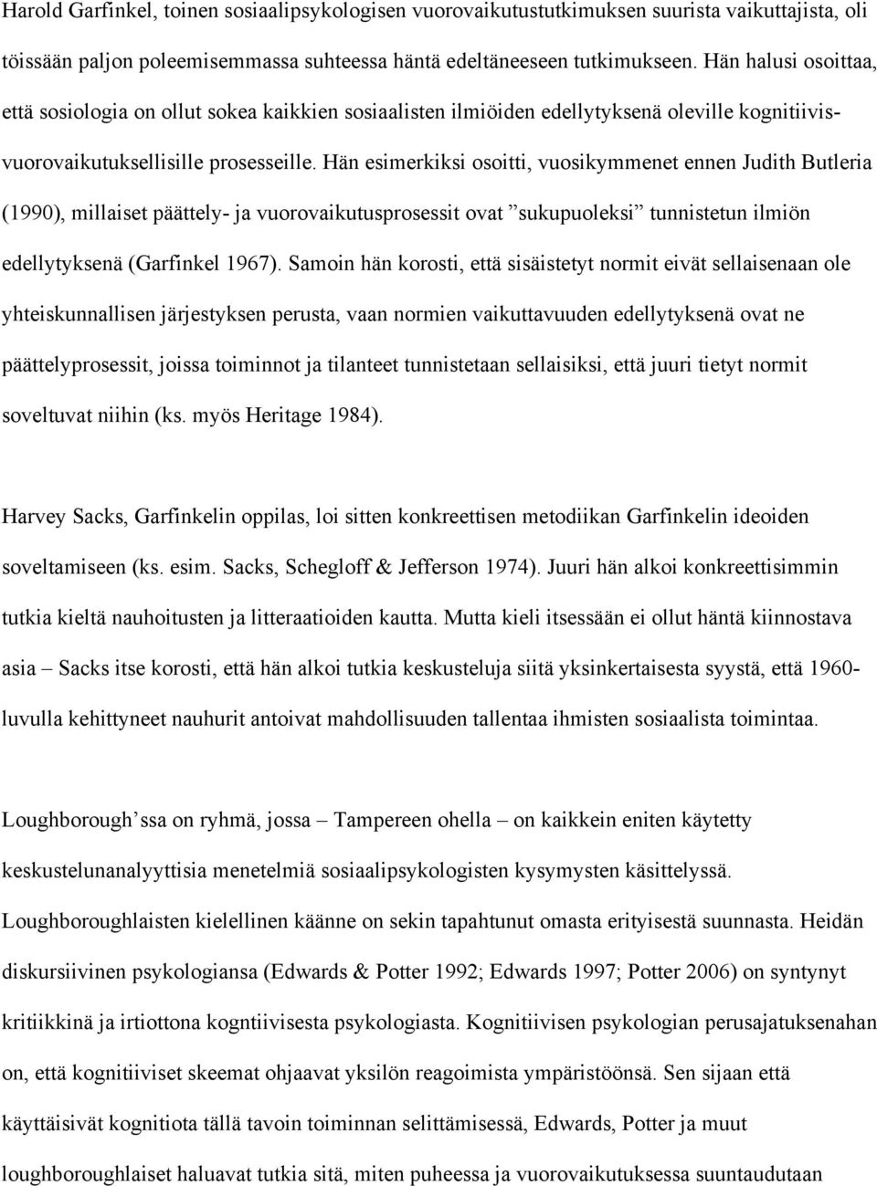 Hän esimerkiksi osoitti, vuosikymmenet ennen Judith Butleria (1990), millaiset päättely- ja vuorovaikutusprosessit ovat sukupuoleksi tunnistetun ilmiön edellytyksenä (Garfinkel 1967).