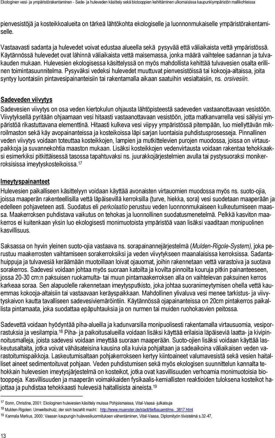 Käytännössä hulevedet ovat lähinnä väliaikaista vettä maisemassa, jonka määrä vaihtelee sadannan ja tulvakauden mukaan.