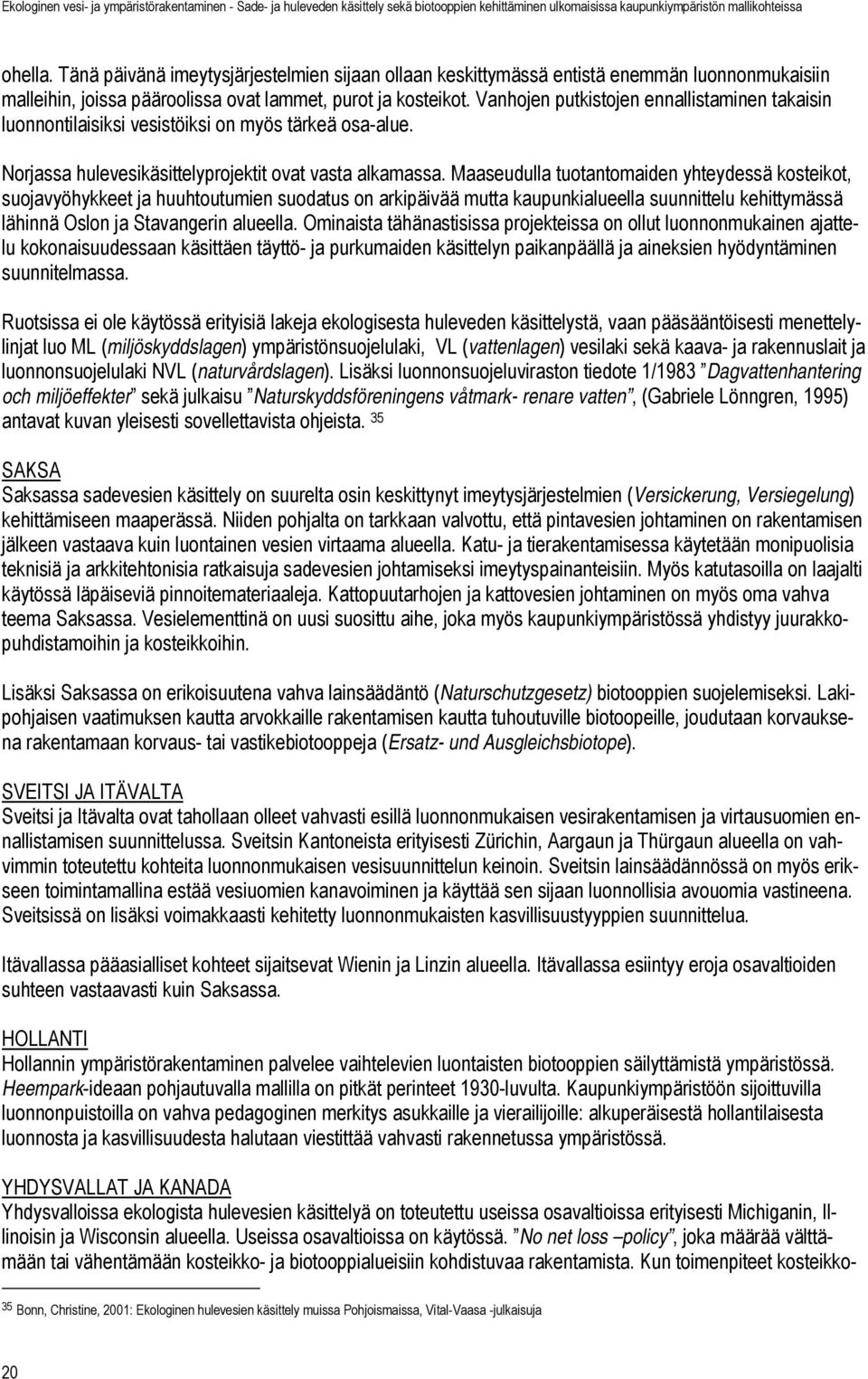 Maaseudulla tuotantomaiden yhteydessä kosteikot, suojavyöhykkeet ja huuhtoutumien suodatus on arkipäivää mutta kaupunkialueella suunnittelu kehittymässä lähinnä Oslon ja Stavangerin alueella.