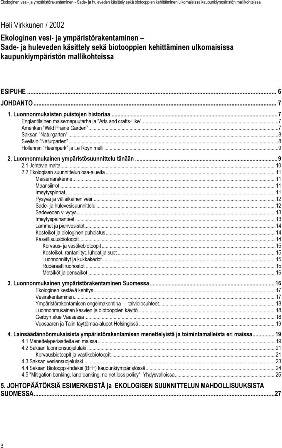 ..8 Hollannin Heempark ja Le Royn malli...9 2. Luonnonmukainen ympäristösuunnittelu tänään... 9 2.1 Johtavia maita...10 2.2 Ekologisen suunnittelun osa-alueita...11 Maisemarakenne...11 Maansiirrot.