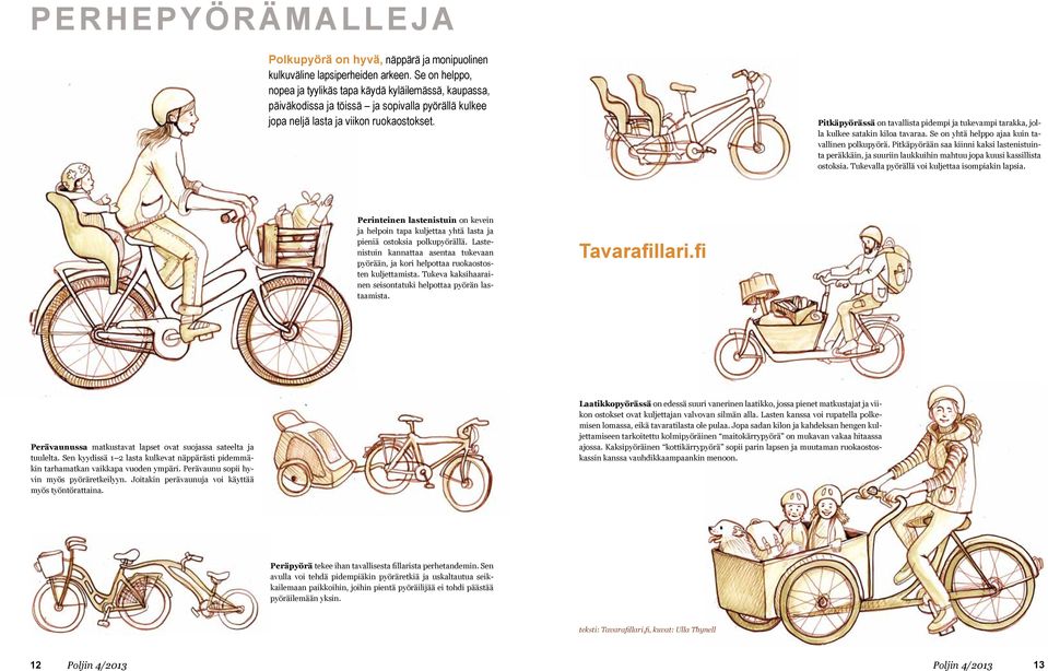 Pitkäpyörässä on tavallista pidempi ja tukevampi tarakka, jolla kulkee satakin kiloa tavaraa. Se on yhtä helppo ajaa kuin tavallinen polkupyörä.