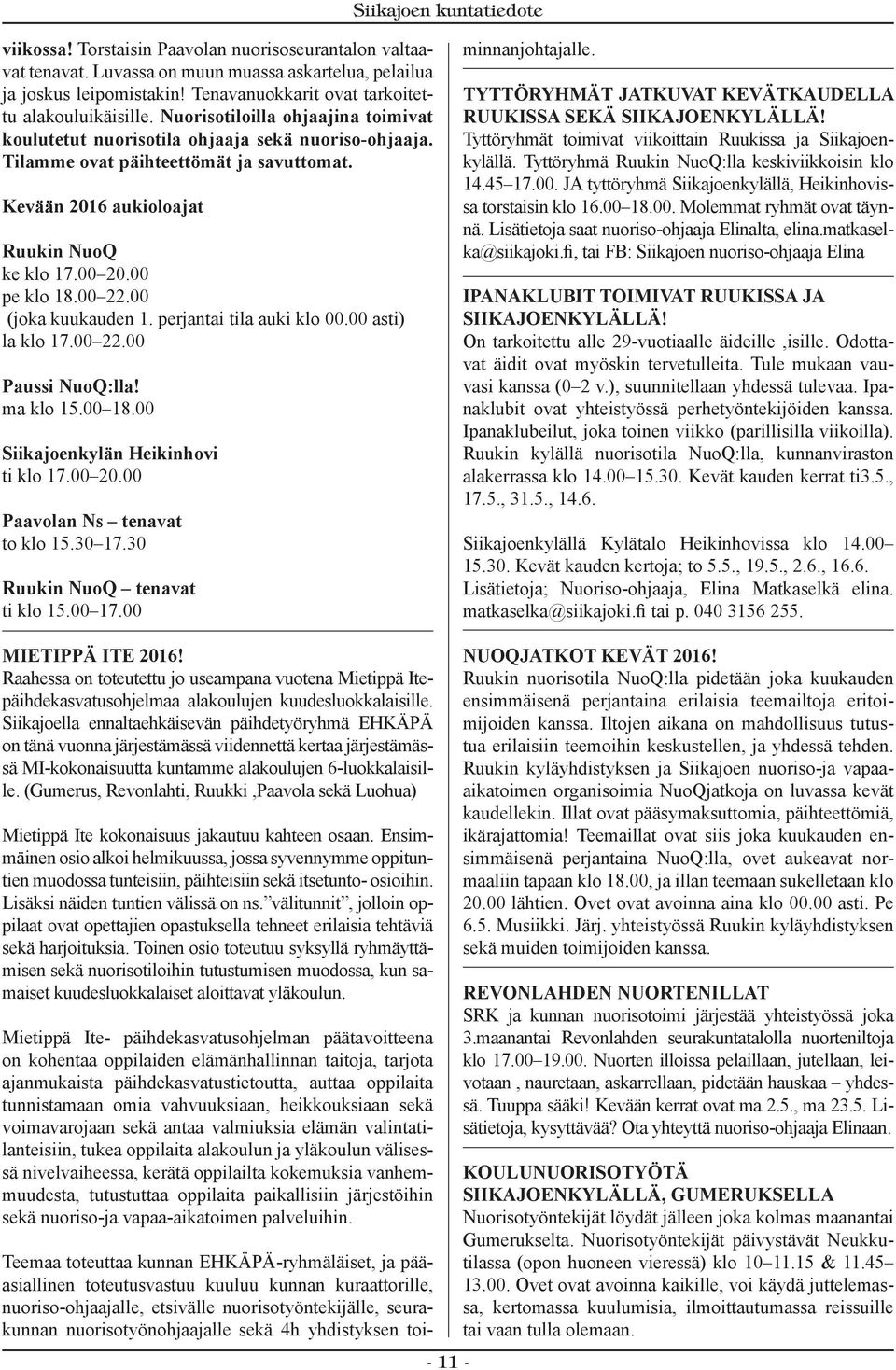 00 22.00 (joka kuukauden 1. perjantai tila auki klo 00.00 asti) la klo 17.00 22.00 Paussi NuoQ:lla! ma klo 15.00 18.00 Siikajoenkylän Heikinhovi ti klo 17.00 20.00 Paavolan Ns tenavat to klo 15.30 17.