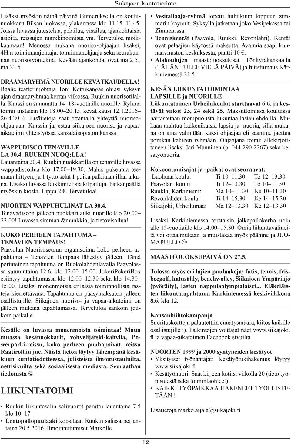 Menossa mukana nuoriso-ohjaajan lisäksi, 4H:n toiminnanjohtaja, toiminnanohjaaja sekä seurakunnan nuorisotyöntekijä. Kevään ajankohdat ovat ma 2.5., ma 23.5. Draamaryhmä nuorille kevätkaudella!
