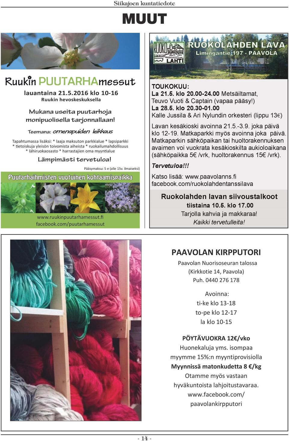 myyntialue Lämpimästi tervetuloa! Puutarhaihmisten vuotuinen kohtaamispaikka www.ruukinpuutarhamessut.fi facebook.com/puutarhamessut Pääsymaksu: 5 e (alle 15v. ilmaiseksi) TOUKOKUU: La 21.5. klo 20.