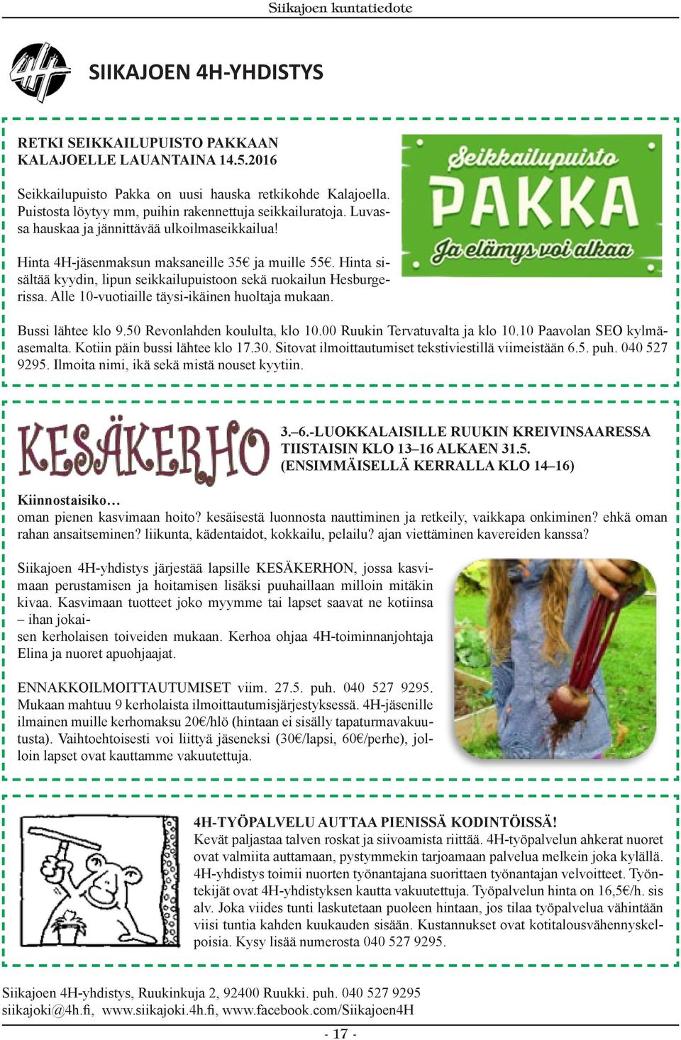 Hinta sisältää kyydin, lipun seikkailupuistoon sekä ruokailun Hesburgerissa. Alle 10-vuotiaille täysi-ikäinen huoltaja mukaan. Bussi lähtee klo 9.50 Revonlahden koululta, klo 10.
