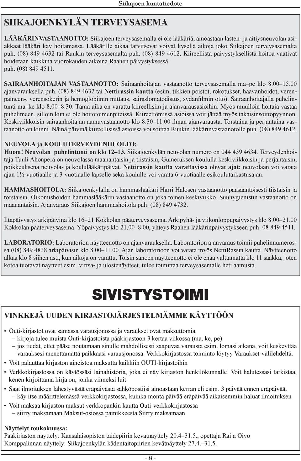 Kiireellistä päivystyksellistä hoitoa vaativat hoidetaan kaikkina vuorokauden aikoina Raahen päivystyksessä puh. (08) 849 4511.