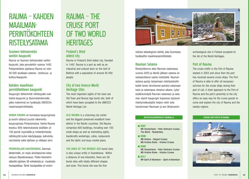 Rauma is a port as well as an industrial and cultural town on the Gulf of mäinen arkeologinen kohde, joka Suomessa hyväksyttiin maailmanperintölistalle.