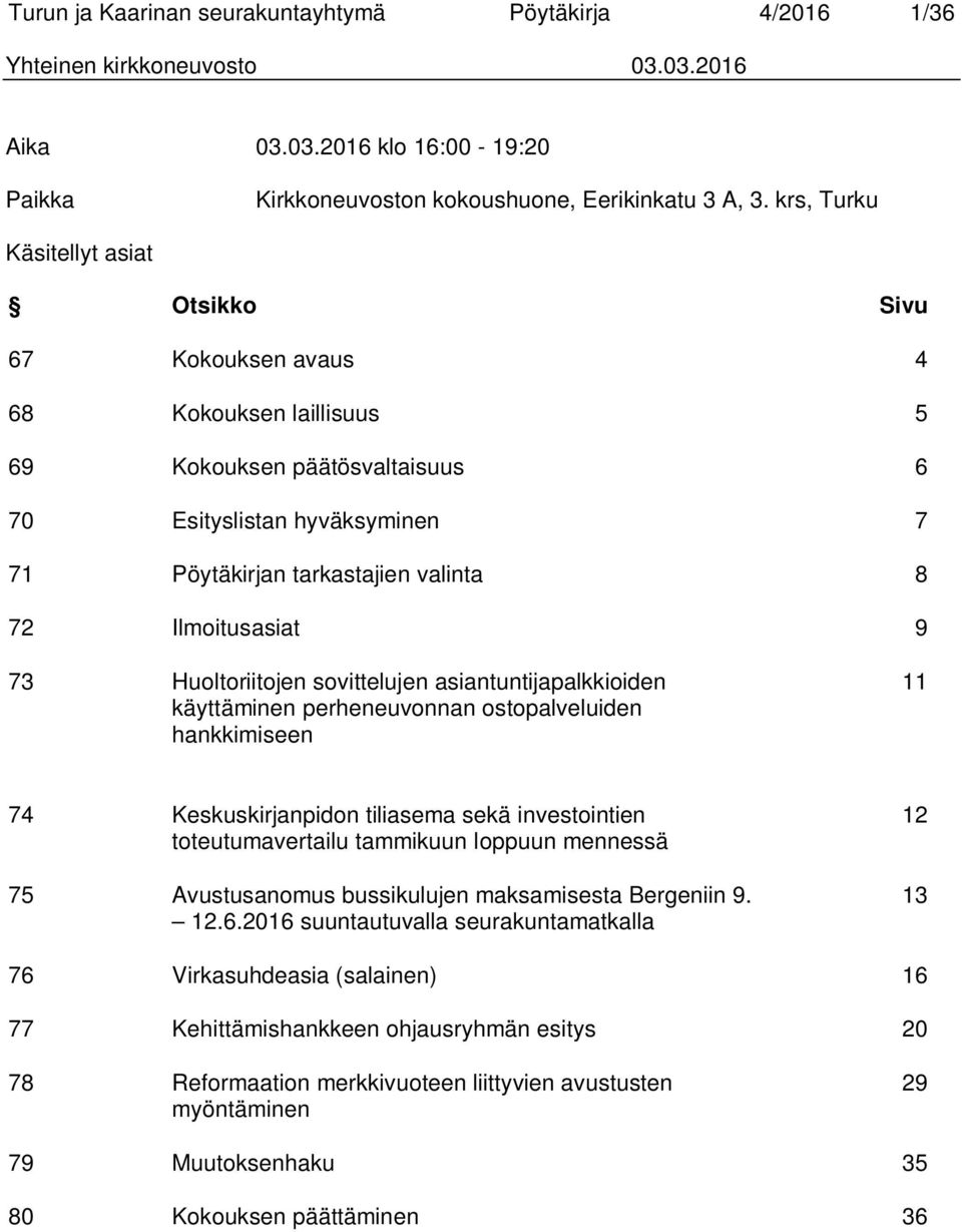 Ilmoitusasiat 9 73 Huoltoriitojen sovittelujen asiantuntijapalkkioiden käyttäminen perheneuvonnan ostopalveluiden hankkimiseen 11 74 Keskuskirjanpidon tiliasema sekä investointien toteutumavertailu