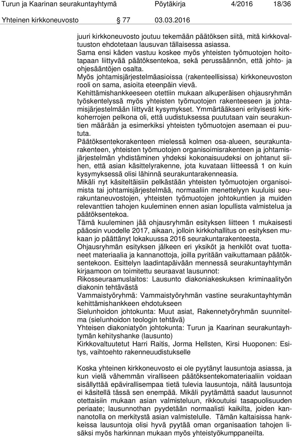 Sama ensi käden vastuu koskee myös yhteisten työmuotojen hoitotapaan liittyvää päätöksentekoa, sekä perussäännön, että johto- ja ohjesääntöjen osalta.