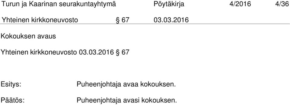 03.2016 Kokouksen avaus Yhteinen kirkkoneuvosto 03.03.2016 67 Esitys: Päätös: Puheenjohtaja avaa kokouksen.