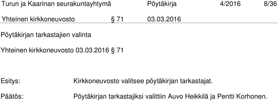 03.2016 Pöytäkirjan tarkastajien valinta Yhteinen kirkkoneuvosto 03.03.2016 71 Esitys: Päätös: Kirkkoneuvosto valitsee pöytäkirjan tarkastajat.