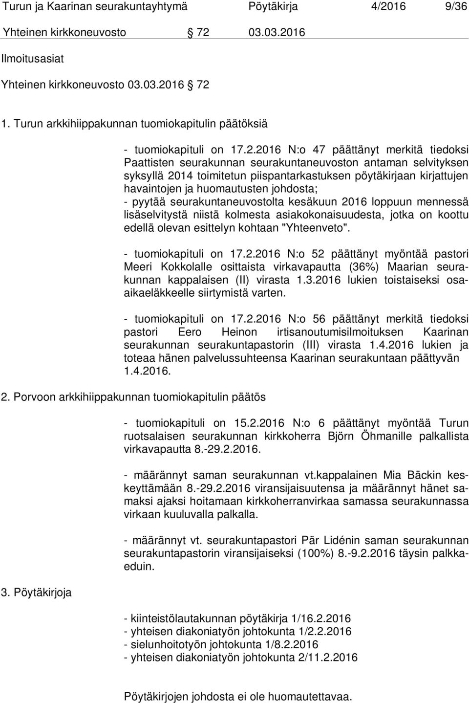 2016 N:o 47 päättänyt merkitä tiedoksi Paattisten seurakunnan seurakuntaneuvoston antaman selvityksen syksyllä 2014 toimitetun piispantarkastuksen pöytäkirjaan kirjattujen havaintojen ja huomautusten