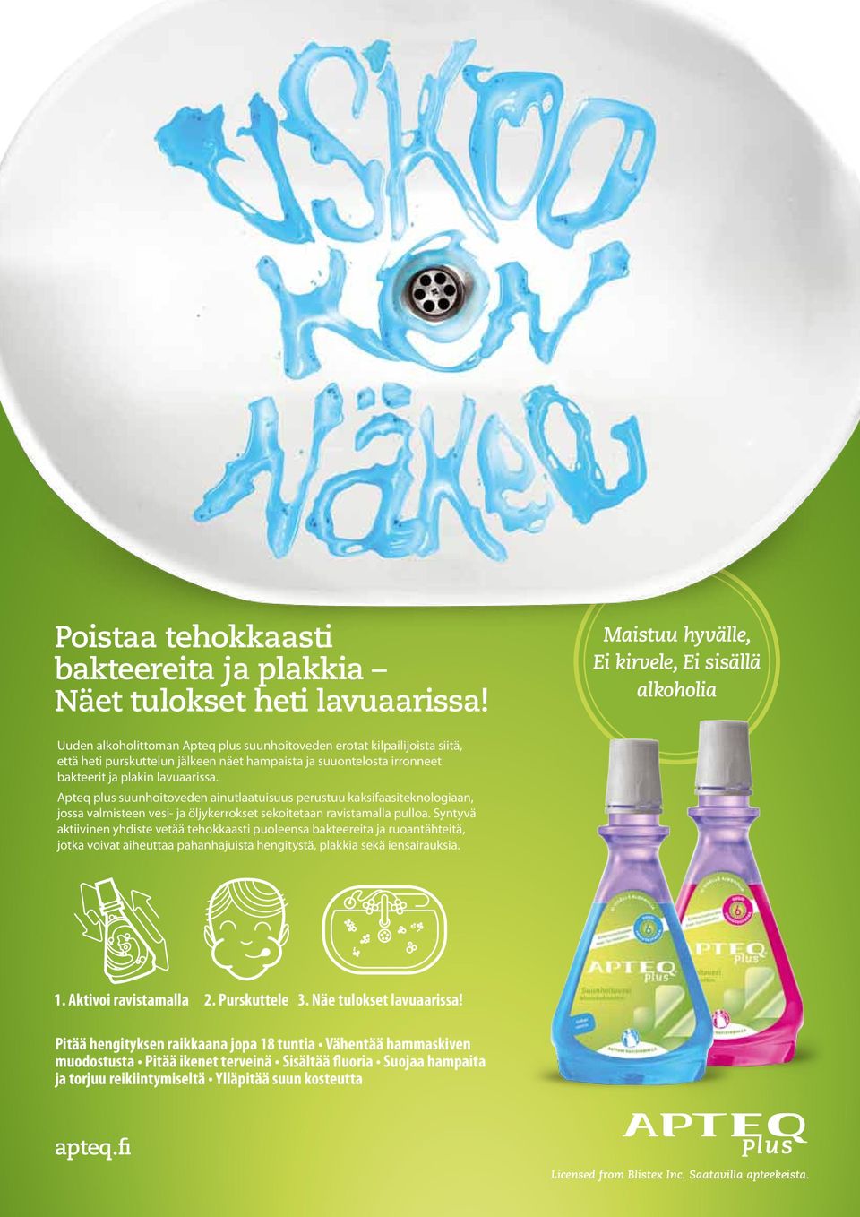 bakteerit ja plakin lavuaarissa. Apteq plus suunhoitoveden ainutlaatuisuus perustuu kaksifaasiteknologiaan, jossa valmisteen vesi- ja öljykerrokset sekoitetaan ravistamalla pulloa.