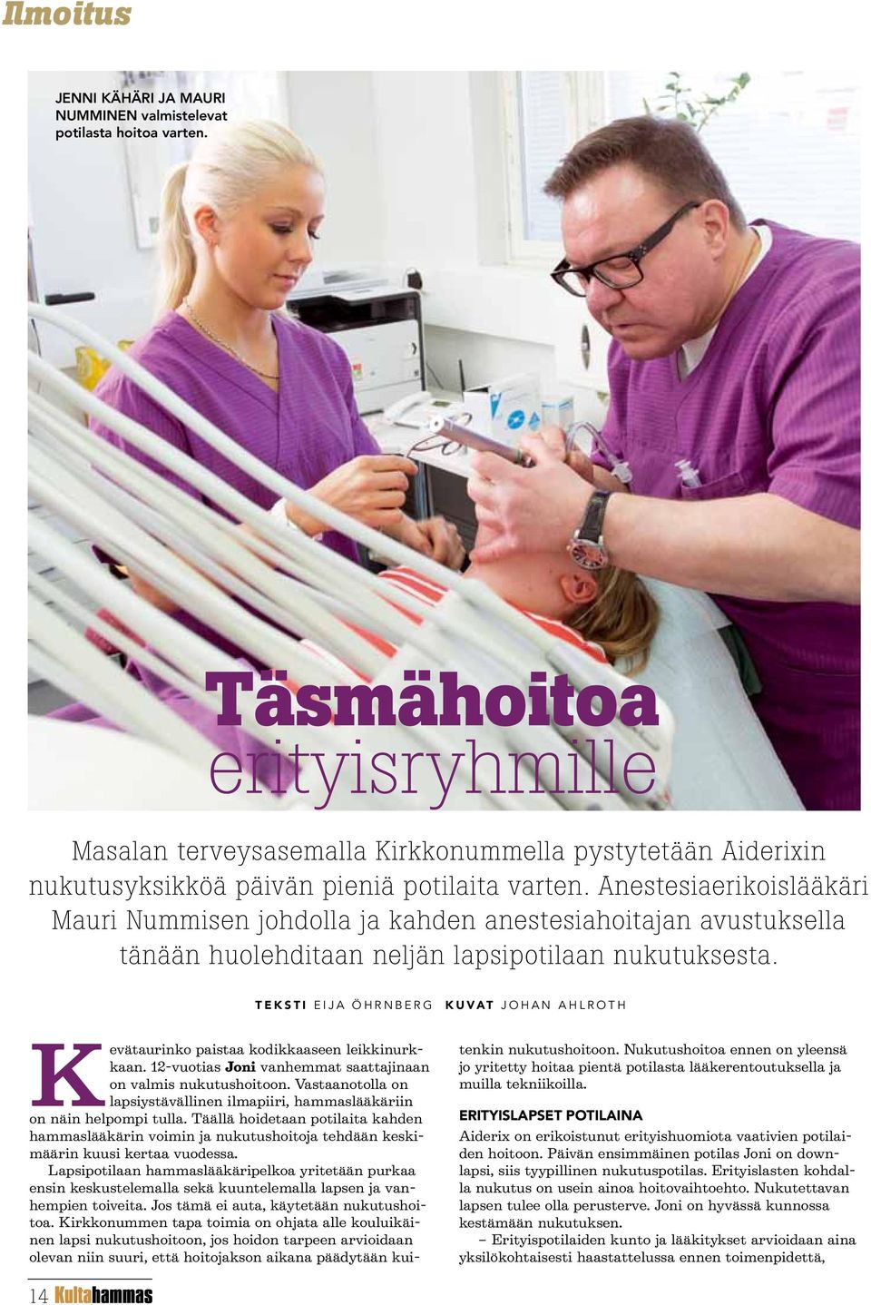 Anestesiaerikoislääkäri Mauri Nummisen johdolla ja kahden anestesiahoitajan avustuksella tänään huolehditaan neljän lapsipotilaan nukutuksesta.
