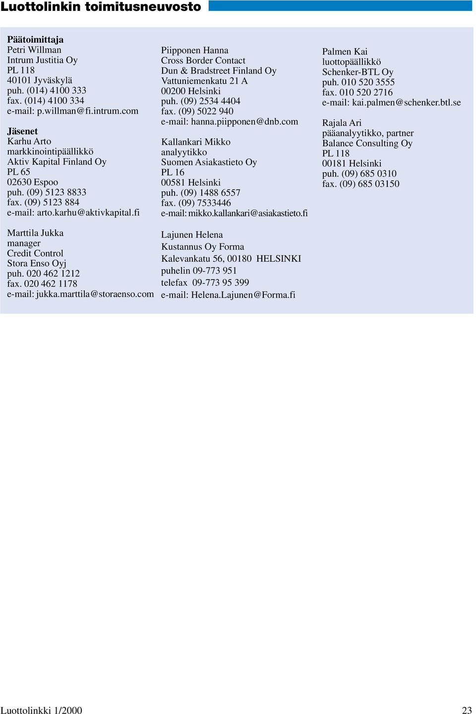 fi Piipponen Hanna Cross Border Contact Dun & Bradstreet Finland Oy Vattuniemenkatu 21 A 00200 Helsinki puh. (09) 2534 4404 fax. (09) 5022 940 e-mail: hanna.piipponen@dnb.