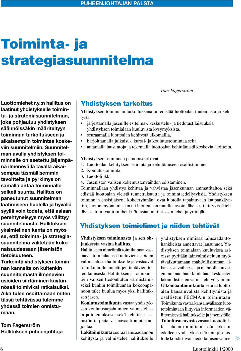 suunnitelmiin. Suunnitelman avulla yhdistyksen toiminnalle on asetettu jäljempänä ilmenevällä tavalla aikaisempaa täsmällisemmin tavoitteita ja pyrkimys on samalla antaa toiminnalle selkeä suunta.