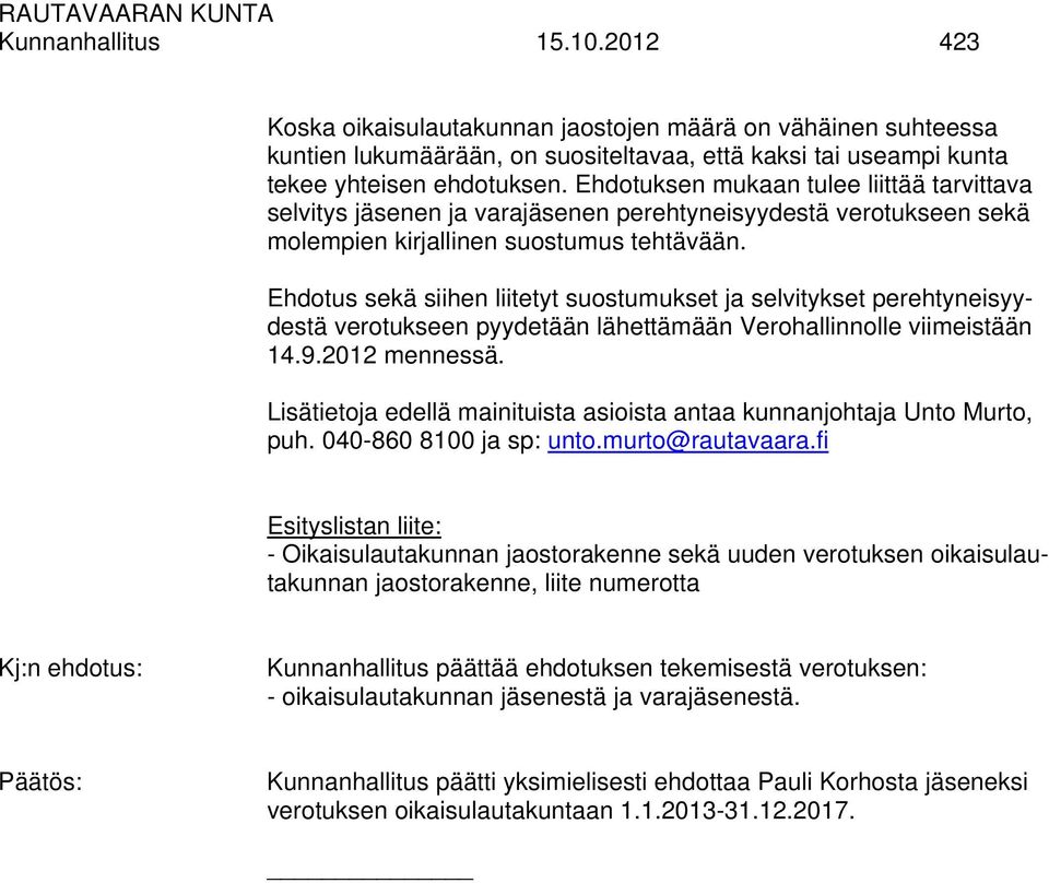 Ehdotus sekä siihen liitetyt suostumukset ja selvitykset perehtyneisyydestä verotukseen pyydetään lähettämään Verohallinnolle viimeistään 14.9.2012 mennessä.