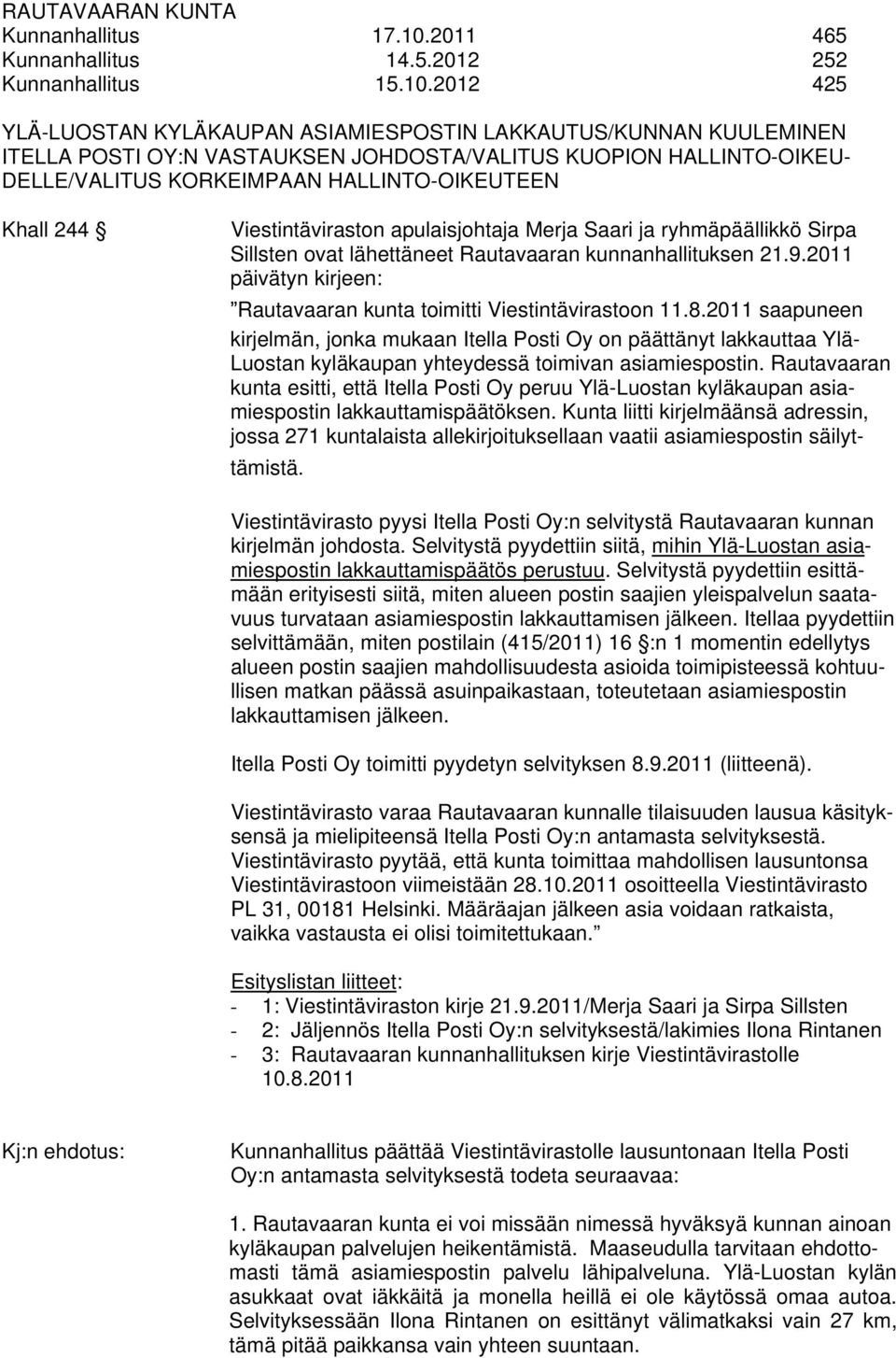 2012 425 YLÄ-LUOSTAN KYLÄKAUPAN ASIAMIESPOSTIN LAKKAUTUS/KUNNAN KUULEMINEN ITELLA POSTI OY:N VASTAUKSEN JOHDOSTA/VALITUS KUOPION HALLINTO-OIKEU- DELLE/VALITUS KORKEIMPAAN HALLINTO-OIKEUTEEN Khall 244