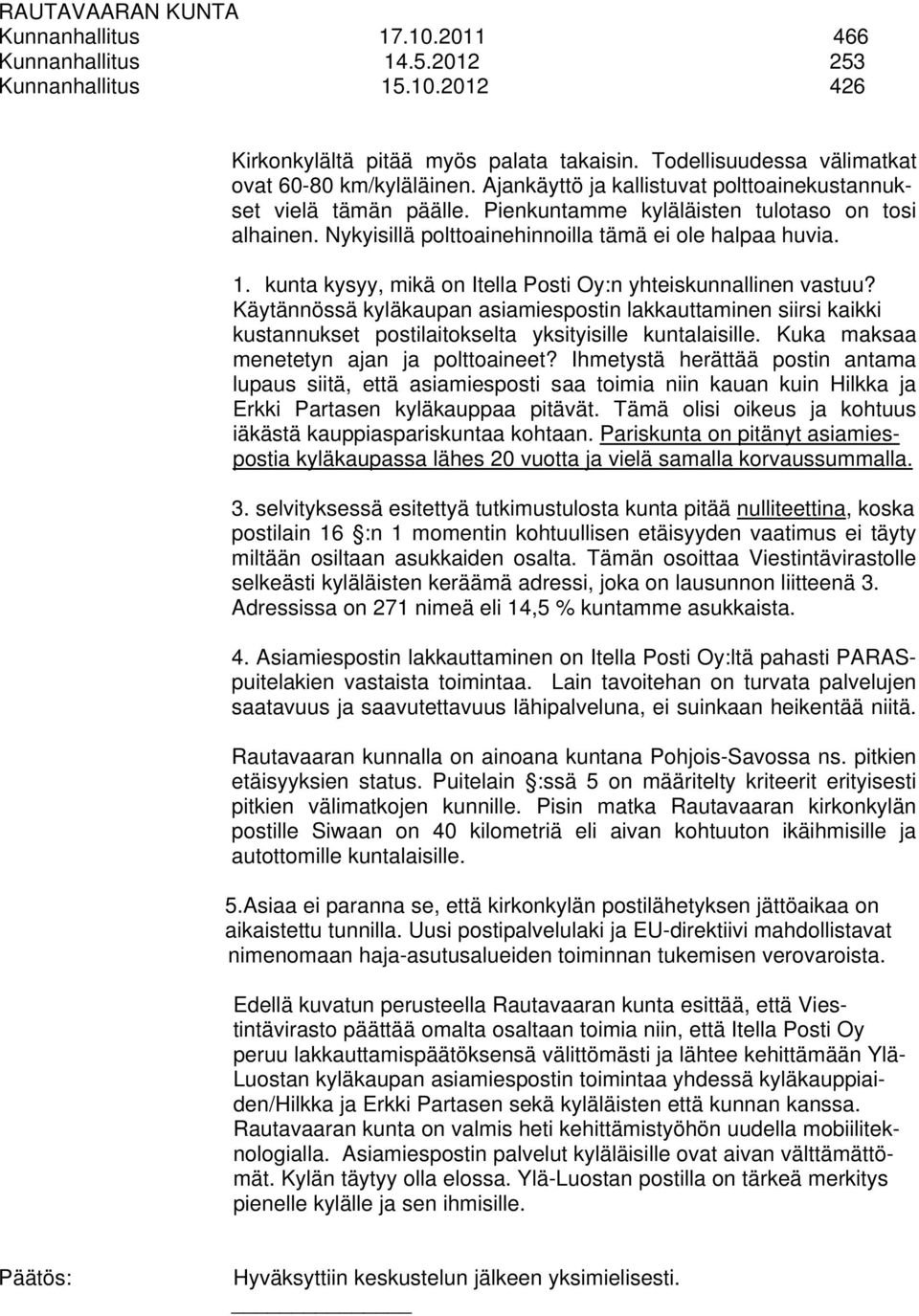 kunta kysyy, mikä on Itella Posti Oy:n yhteiskunnallinen vastuu? Käytännössä kyläkaupan asiamiespostin lakkauttaminen siirsi kaikki kustannukset postilaitokselta yksityisille kuntalaisille.