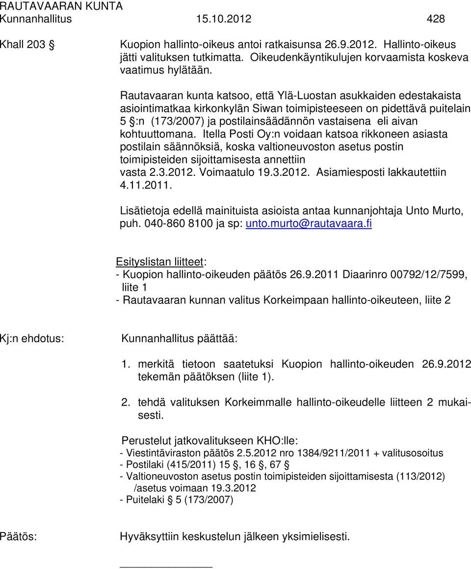 kohtuuttomana. Itella Posti Oy:n voidaan katsoa rikkoneen asiasta postilain säännöksiä, koska valtioneuvoston asetus postin toimipisteiden sijoittamisesta annettiin vasta 2.3.2012.