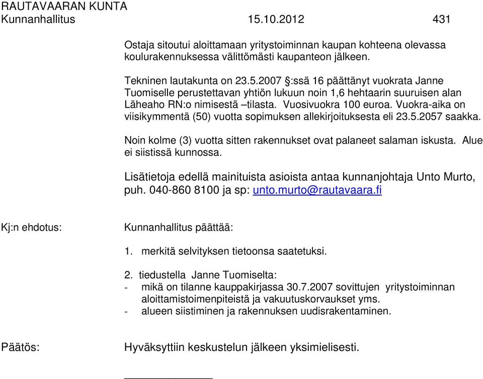 Alue ei siistissä kunnossa. Lisätietoja edellä mainituista asioista antaa kunnanjohtaja Unto Murto, puh. 040-860 8100 ja sp: unto.murto@rautavaara.fi Kunnanhallitus päättää: 1.