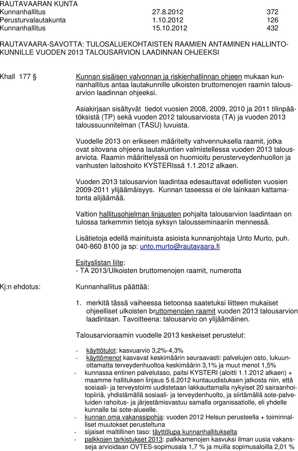 2012 432 RAUTAVAARA-SAVOTTA: TULOSALUEKOHTAISTEN RAAMIEN ANTAMINEN HALLINTO- KUNNILLE VUODEN 2013 TALOUSARVION LAADINNAN OHJEEKSI Khall 177 Kunnan sisäisen valvonnan ja riskienhallinnan ohjeen mukaan