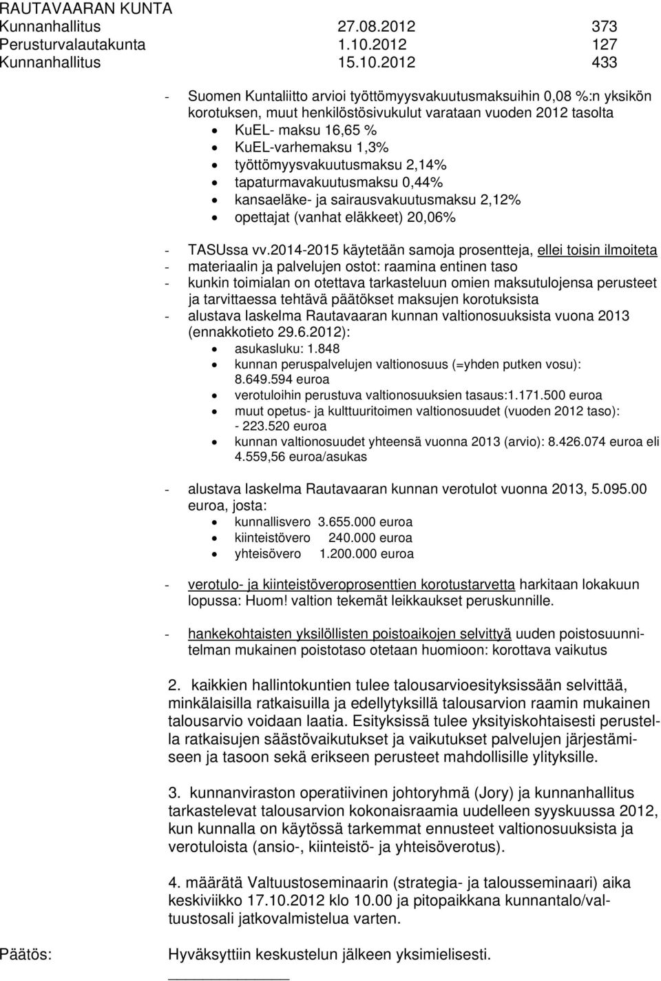 2012 433 - Suomen Kuntaliitto arvioi työttömyysvakuutusmaksuihin 0,08 %:n yksikön korotuksen, muut henkilöstösivukulut varataan vuoden 2012 tasolta KuEL- maksu 16,65 % KuEL-varhemaksu 1,3%