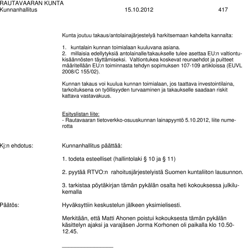 Valtiontukea koskevat reunaehdot ja puitteet määritellään EU:n toiminnasta tehdyn sopimuksen 107-109 artikloissa (EUVL 2008/C 155/02).