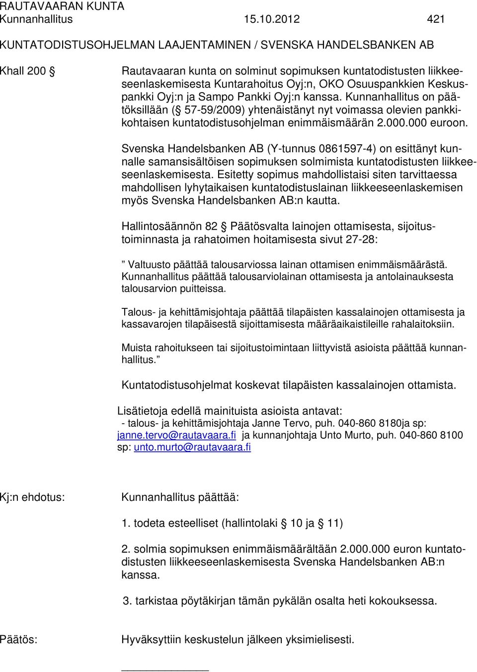 Osuuspankkien Keskuspankki Oyj:n ja Sampo Pankki Oyj:n kanssa. Kunnanhallitus on päätöksillään ( 57-59/2009) yhtenäistänyt nyt voimassa olevien pankkikohtaisen kuntatodistusohjelman enimmäismäärän 2.