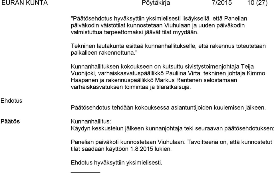 " Kunnanhallituksen kokoukseen on kutsuttu sivistystoimenjohtaja Teija Vuohijoki, varhaiskasvatuspäällikkö Pauliina Virta, tekninen johtaja Kimmo Haapanen ja rakennuspäällikkö Markus Rantanen