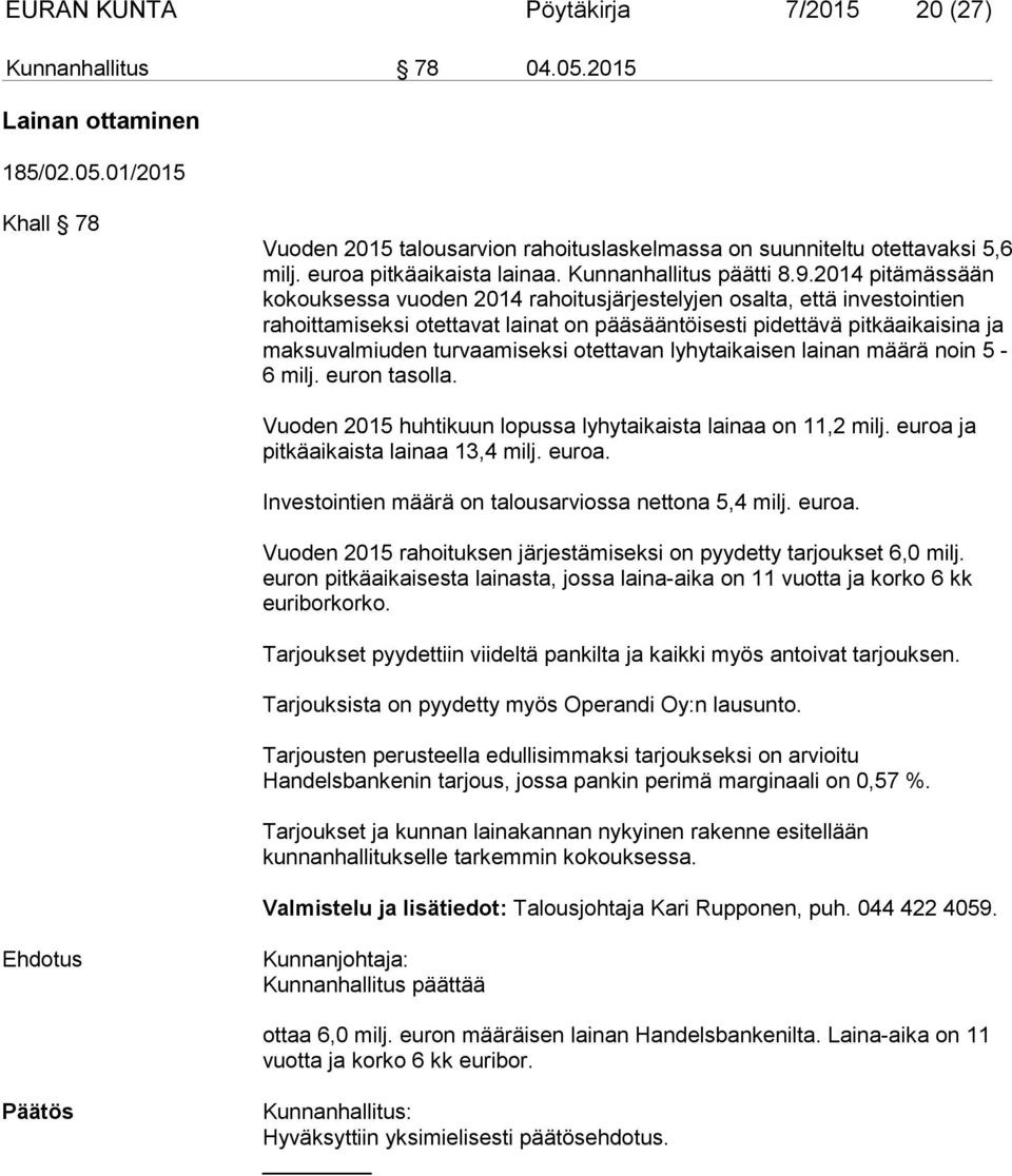 2014 pitämässään kokouksessa vuoden 2014 rahoitusjärjestelyjen osalta, että investointien rahoittamiseksi otettavat lainat on pääsääntöisesti pidettävä pitkäaikaisina ja maksuvalmiuden turvaamiseksi