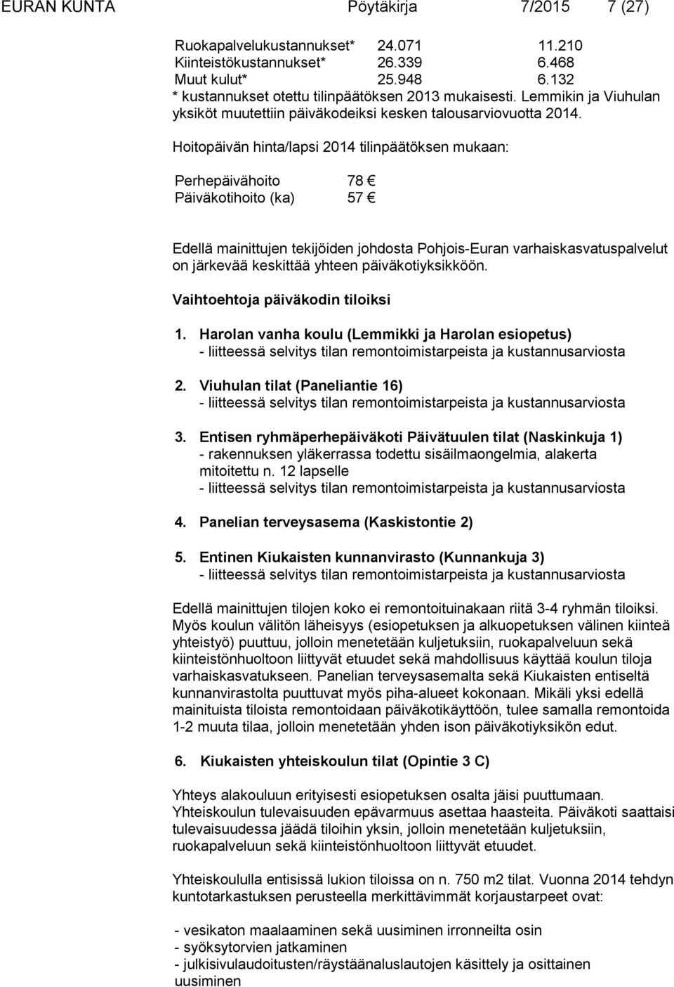 Hoitopäivän hinta/lapsi 2014 tilinpäätöksen mukaan: Perhepäivähoito 78 Päiväkotihoito (ka) 57 Edellä mainittujen tekijöiden johdosta Pohjois-Euran varhaiskasvatuspalvelut on järkevää keskittää yhteen