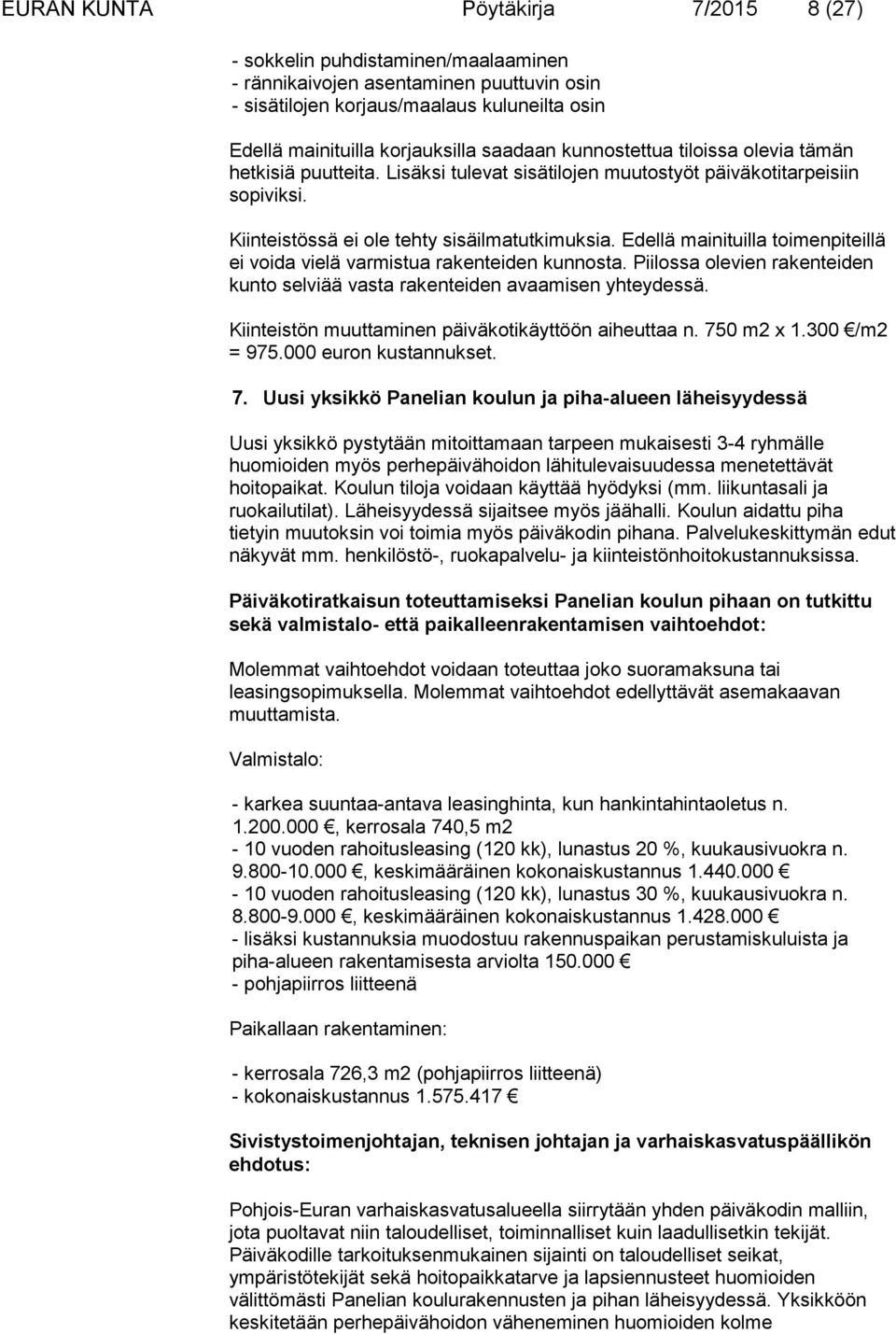 Edellä mainituilla toimenpiteillä ei voida vielä varmistua rakenteiden kunnosta. Piilossa olevien rakenteiden kunto selviää vasta rakenteiden avaamisen yhteydessä.