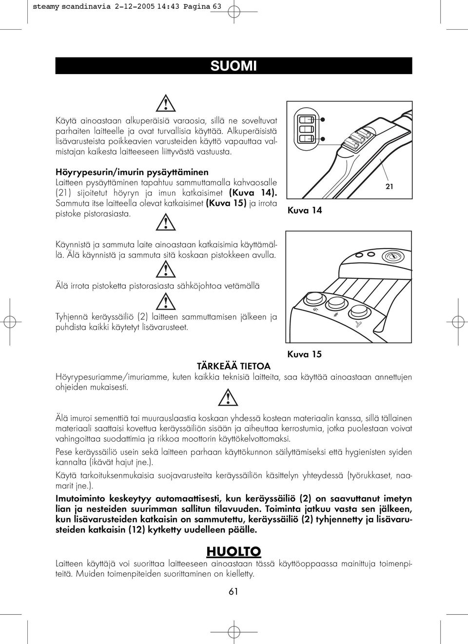 Höyrypesurin/imurin pysäyttäminen Laitteen pysäyttäminen tapahtuu sammuttamalla kahvaosalle (21) sijoitetut höyryn ja imun katkaisimet (Kuva 14).