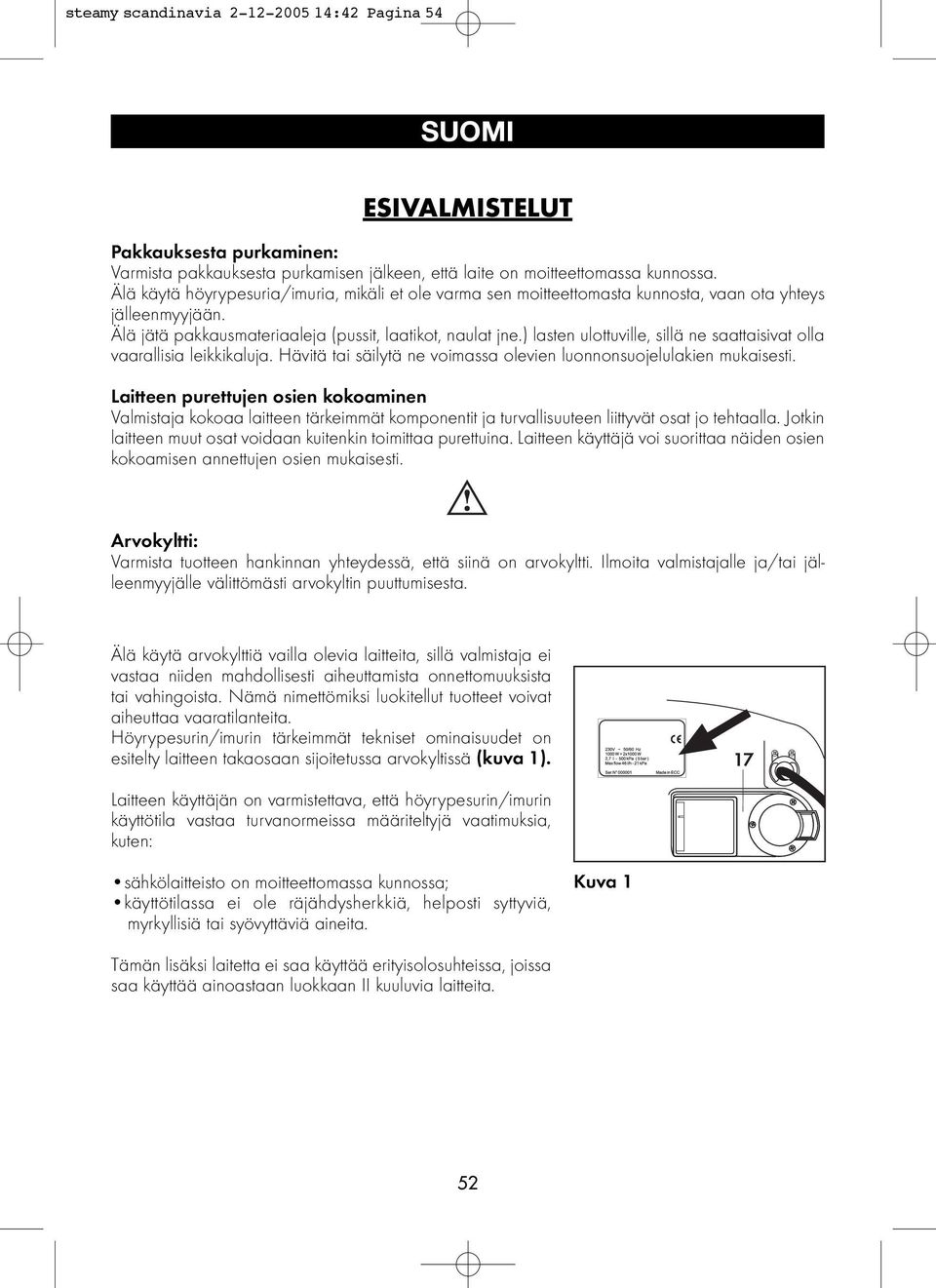 ) lasten ulottuville, sillä ne saattaisivat olla vaarallisia leikkikaluja. Hävitä tai säilytä ne voimassa olevien luonnonsuojelulakien mukaisesti.