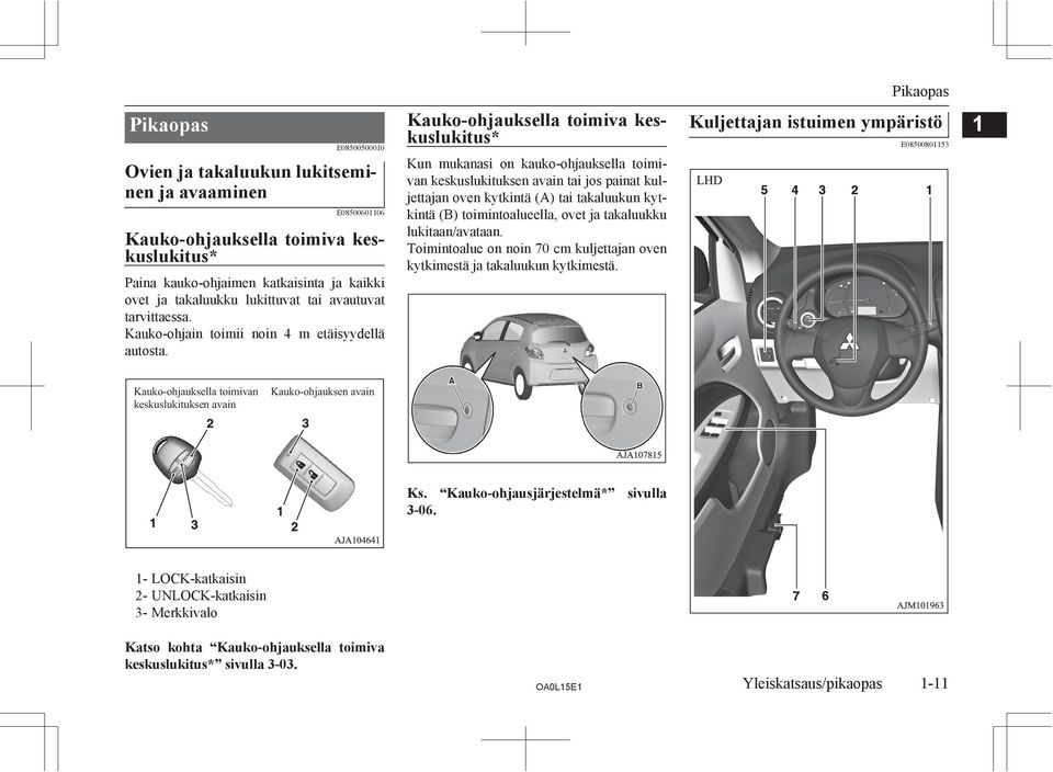 Kauko-ohjauksella toimiva keskuslukitus* Kun mukanasi on kauko-ohjauksella toimivan keskuslukituksen avain tai jos painat kuljettajan oven kytkintä (A) tai takaluukun kytkintä (B) toimintoalueella,