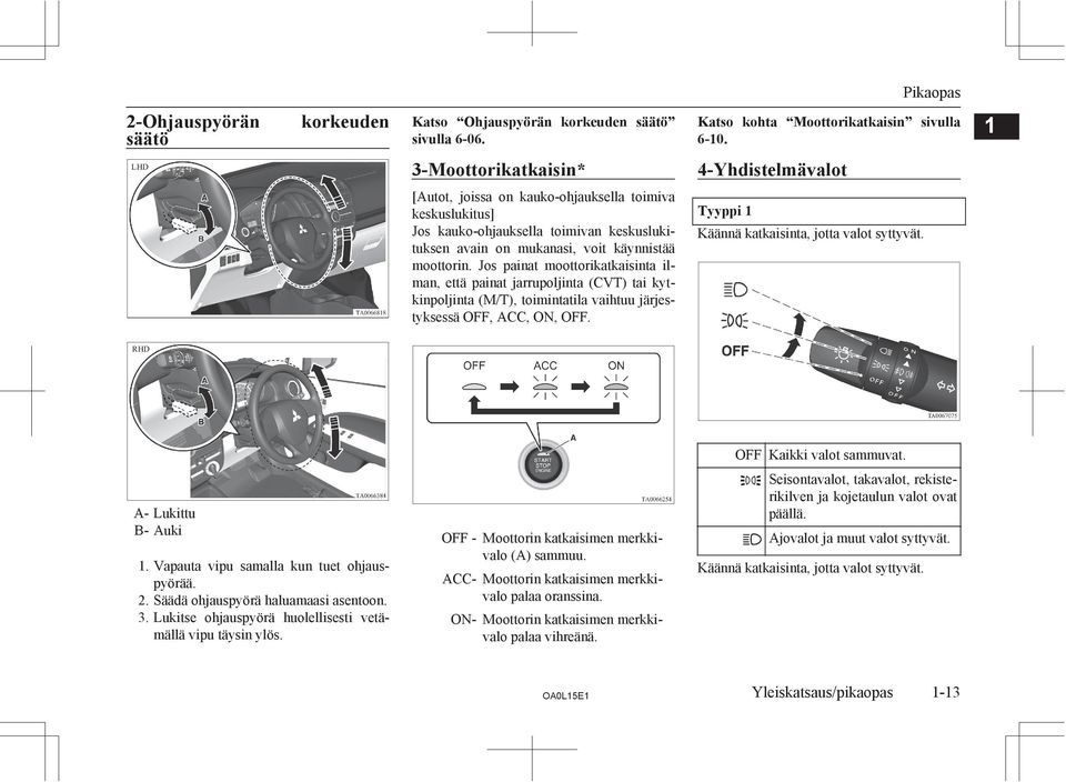 Jos painat moottorikatkaisinta ilman, että painat jarrupoljinta (CVT) tai kytkinpoljinta (M/T), toimintatila vaihtuu järjestyksessä OFF, ACC, ON, OFF.