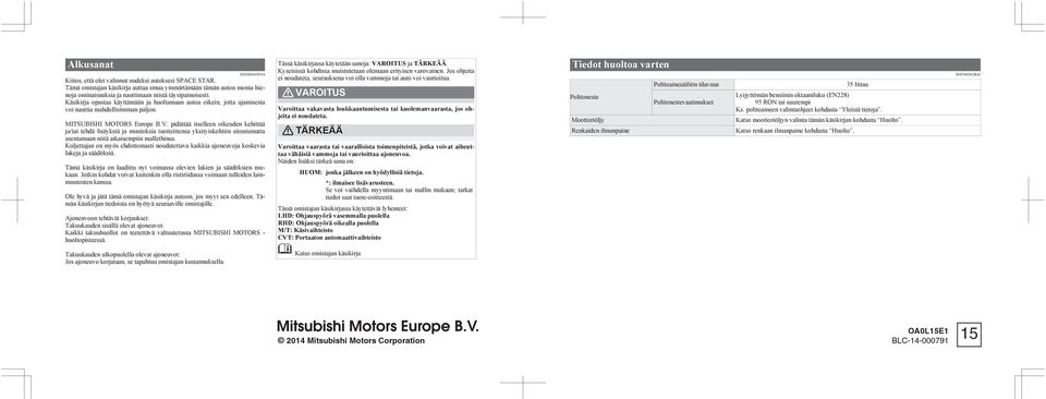 Käsikirja opastaa käyttämään ja huoltamaan autoa oikein, jotta ajamisesta voi nauttia mahdollisimman paljon. MITSUBISHI MOTORS Europe B.V.