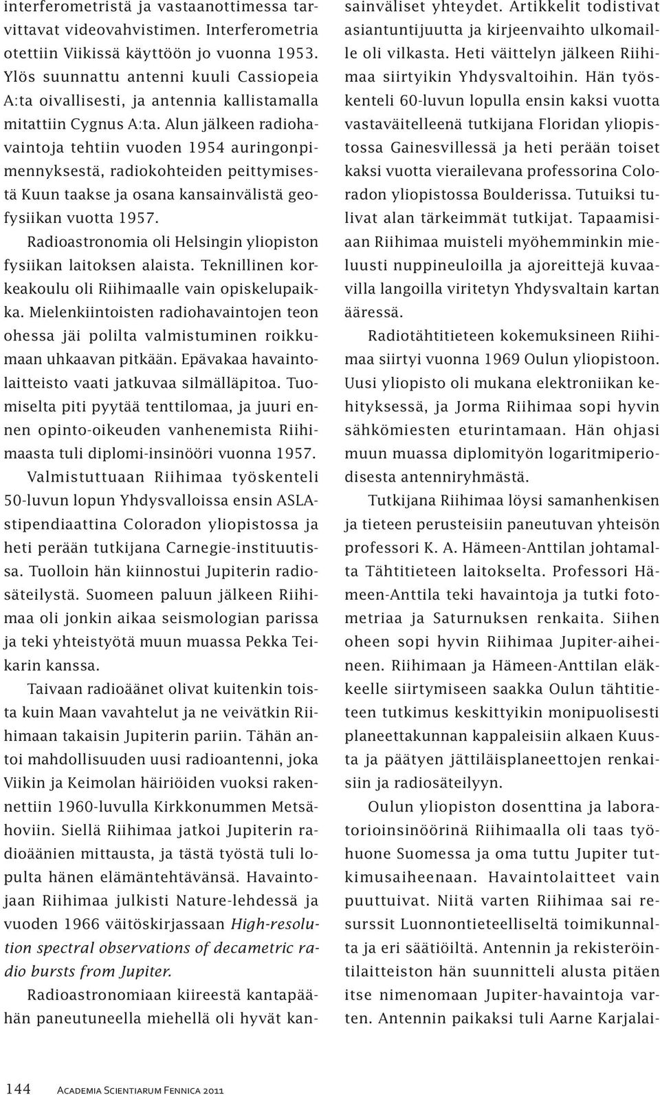 Alun jälkeen radiohavaintoja tehtiin vuoden 1954 auringonpimennyksestä, radiokohteiden peittymisestä Kuun taakse ja osana kansainvälistä geofysiikan vuotta 1957.