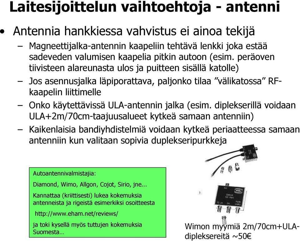 diplekserillä voidaan ULA+2m/70cm-taajuusalueet kytkeä samaan antenniin) Kaikenlaisia bandiyhdistelmiä voidaan kytkeä periaatteessa samaan antenniin kun valitaan sopivia duplekseripurkkeja