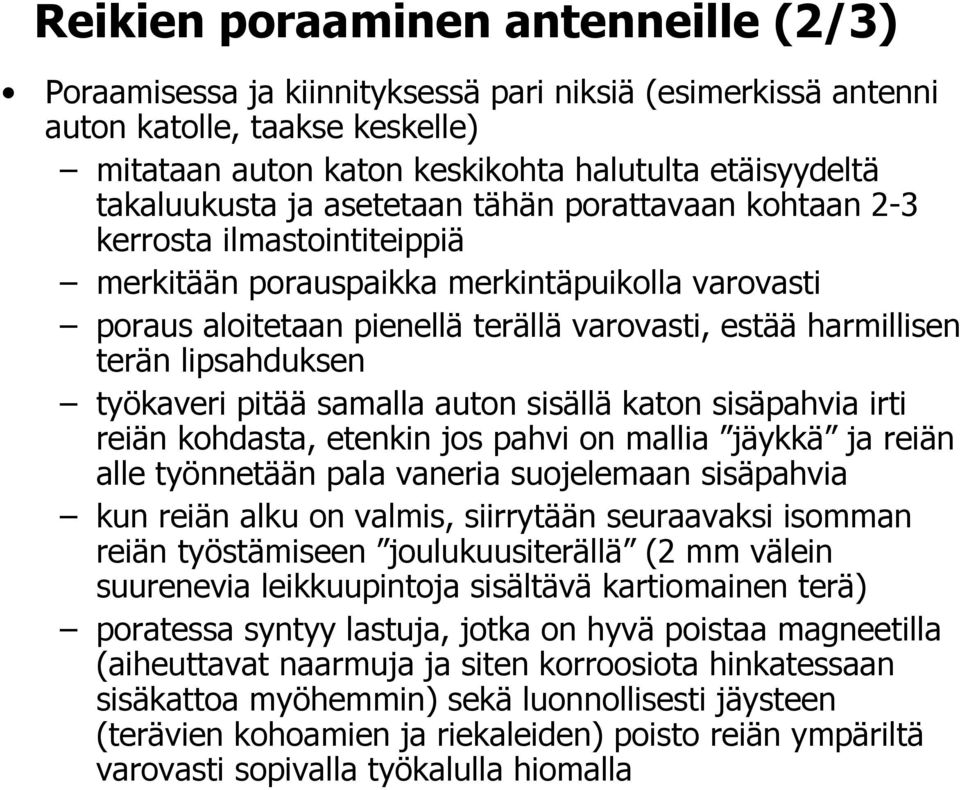 terän lipsahduksen työkaveri pitää samalla auton sisällä katon sisäpahvia irti reiän kohdasta, etenkin jos pahvi on mallia jäykkä ja reiän alle työnnetään pala vaneria suojelemaan sisäpahvia kun