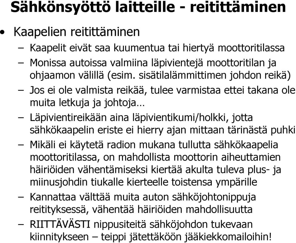 hierry ajan mittaan tärinästä puhki Mikäli ei käytetä radion mukana tullutta sähkökaapelia moottoritilassa, on mahdollista moottorin aiheuttamien häiriöiden vähentämiseksi kiertää akulta tuleva plus-